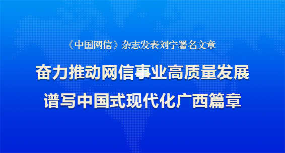 《中国网信》杂志发表刘宁署名文章：奋力推动网信事业高质量发展 谱写中国式现代化广西篇章