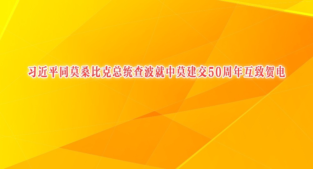 习近平同莫桑比克总统查波就中莫建交50周年互致贺电